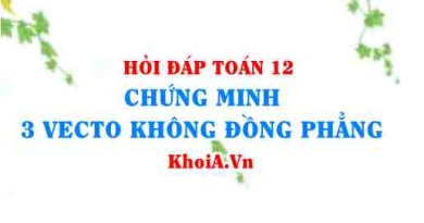 Cách chứng minh 3 vectơ KHÔNG đồng phẳng trong Oxyz lớp 12